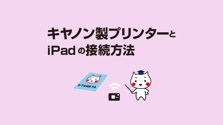 Canon製プリンターとipadの接続方法 E タマヤ