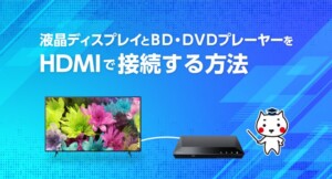 液晶ディスプレイとブルーレイ・DVDプレーヤーをHDMIで接続する方法