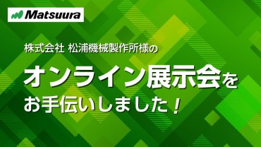 オンライン展示会をお手伝いしました！