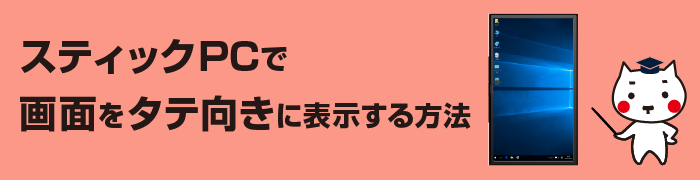 スティックPCで画面をタテ向きにする方法