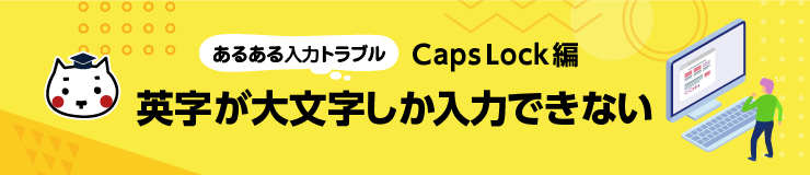 あるある入力トラブル Caps Lock編 英字が大文字しか入力できない