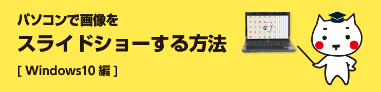 パソコンでスライドショーする方法[Windows10編]（タマちゃん通信）