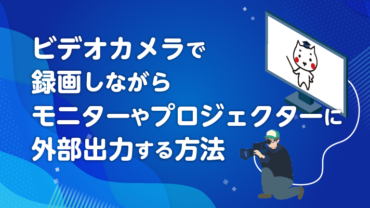 ビデオカメラで録画しながら、モニターやプロジェクターに外部出力する方法