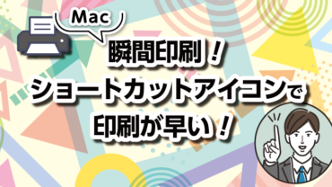 瞬間印刷！ショートカットアイコンで印刷が早い！