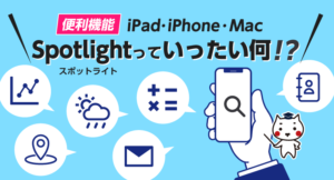 便利機能iPad・iPhone・Mac　Spotlightっていったい何！？